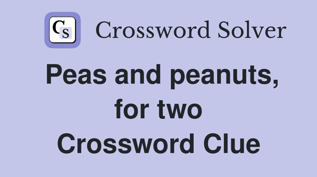 Peas and peanuts, for two Crossword Clue