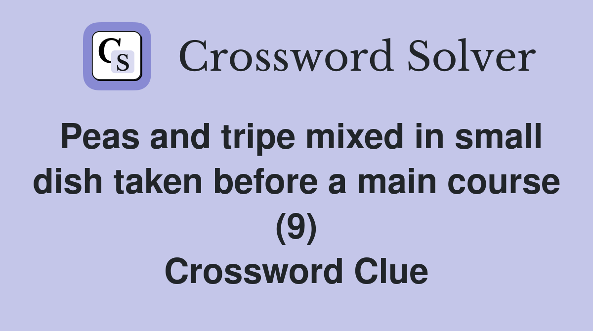 Peas and tripe mixed in small dish taken before a main course (9) Crossword Clue