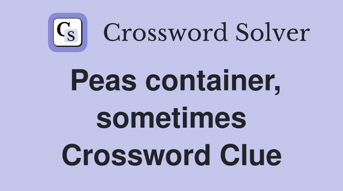 Peas container, sometimes Crossword Clue