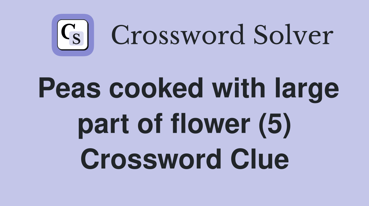 Peas cooked with large part of flower (5) Crossword Clue