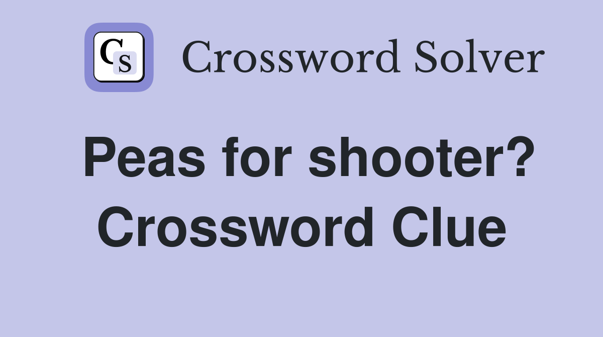 Peas for shooter? Crossword Clue