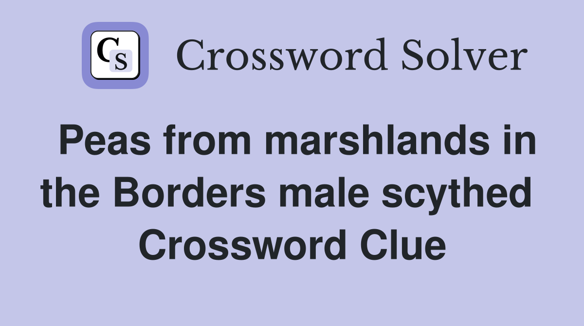 Peas from marshlands in the Borders male scythed  Crossword Clue
