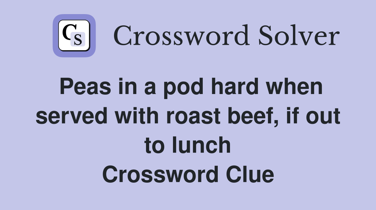 Peas in a pod hard when served with roast beef, if out to lunch Crossword Clue