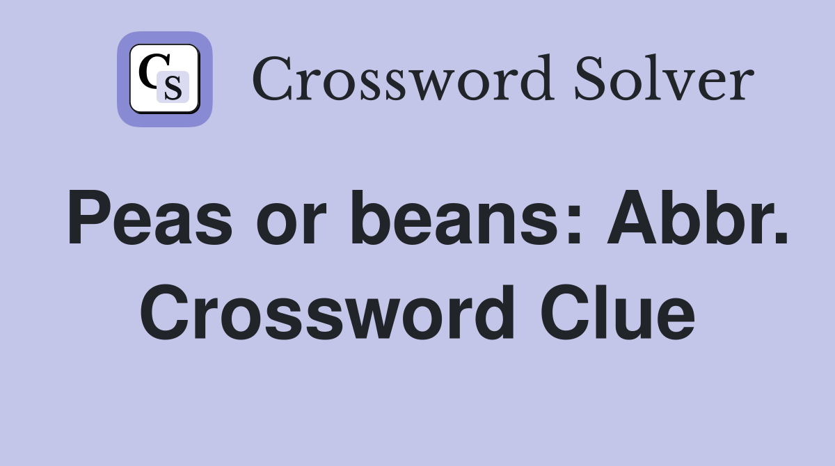 Peas or beans: Abbr. Crossword Clue