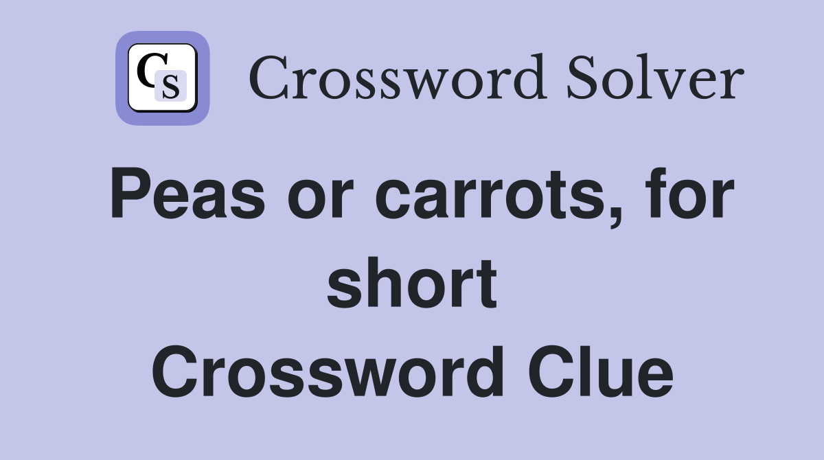 Peas or carrots, for short Crossword Clue