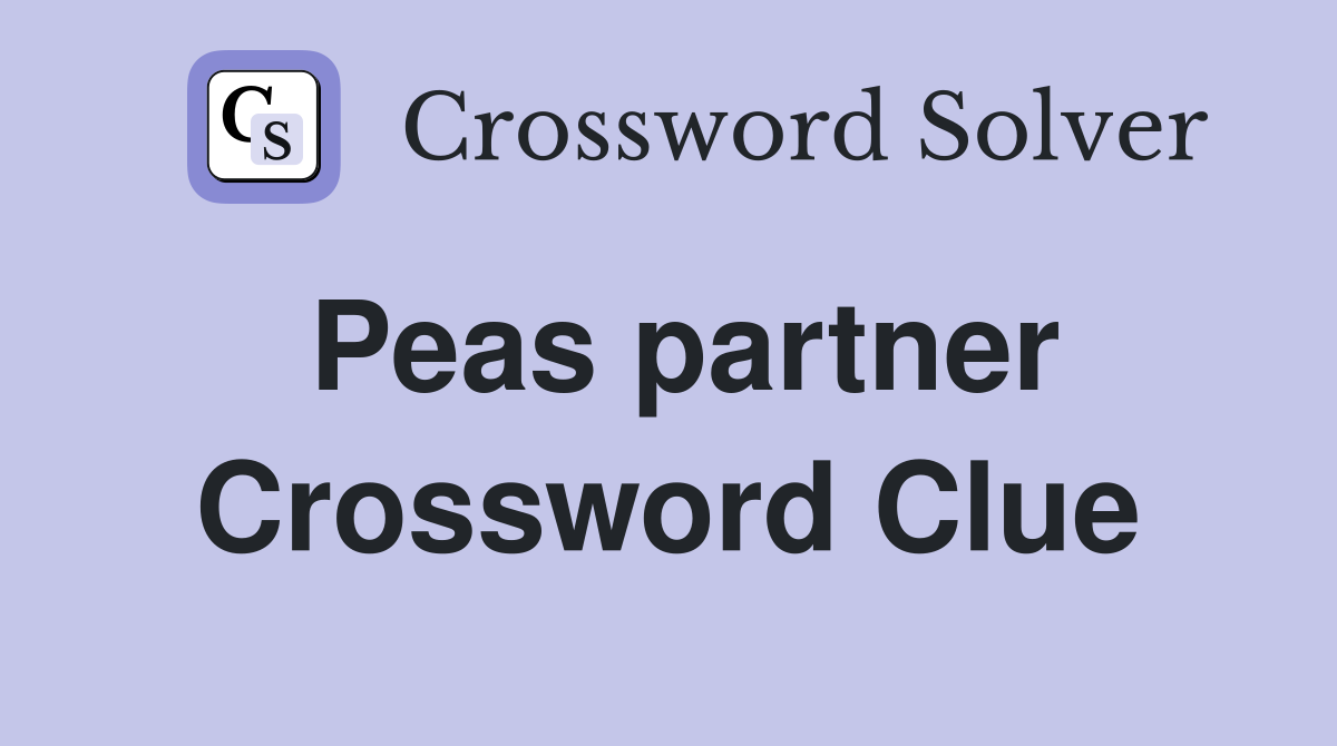 Peas partner Crossword Clue