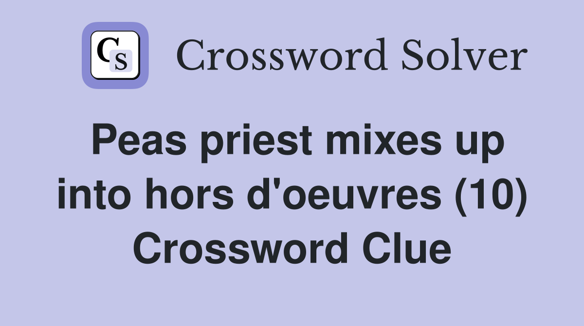 Peas priest mixes up into hors d'oeuvres (10) Crossword Clue