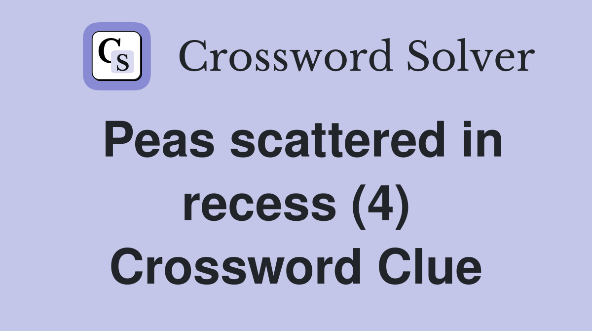 Peas scattered in recess (4) Crossword Clue