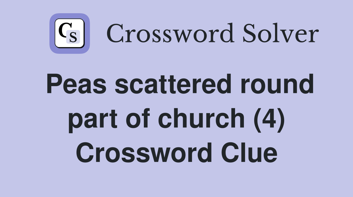 Peas scattered round part of church (4) Crossword Clue