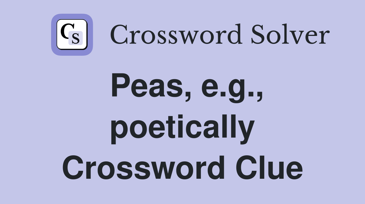Peas, e.g., poetically Crossword Clue