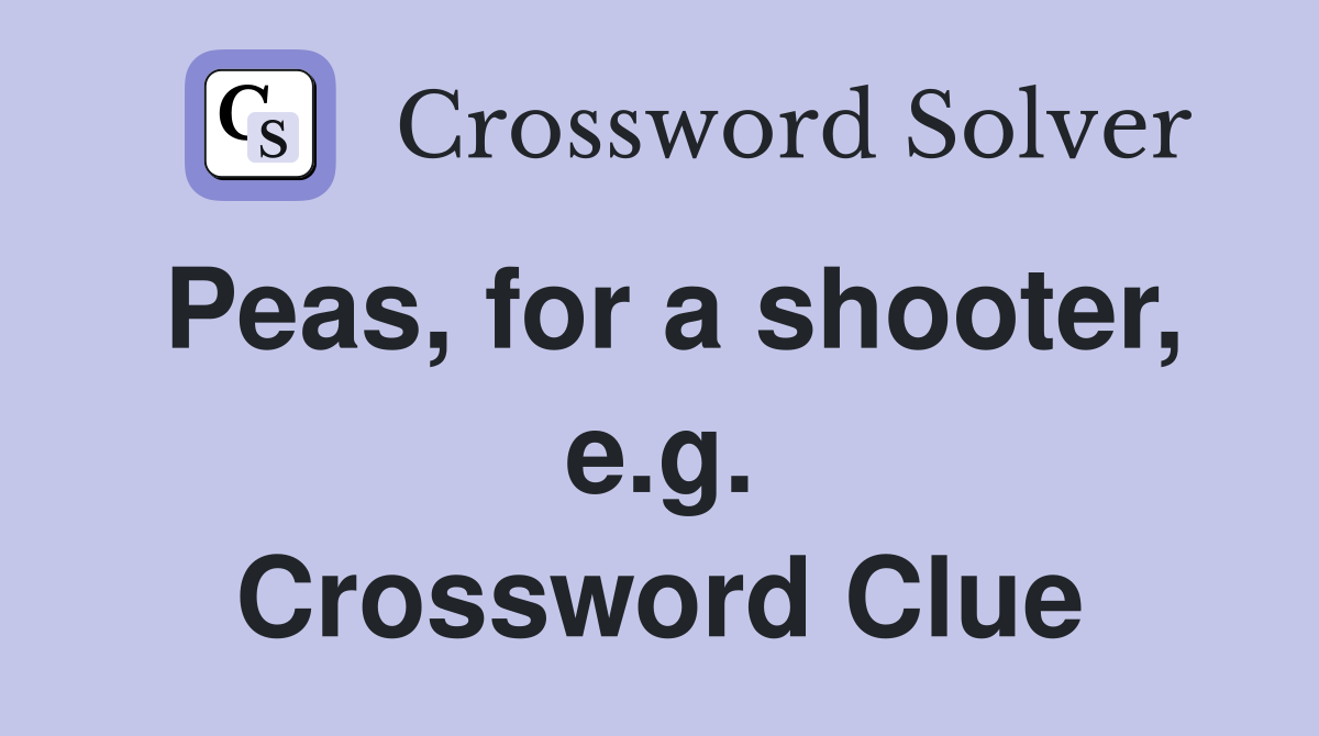 Peas, for a shooter, e.g. Crossword Clue
