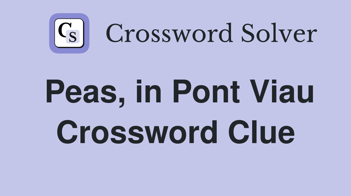 Peas, in Pont Viau Crossword Clue