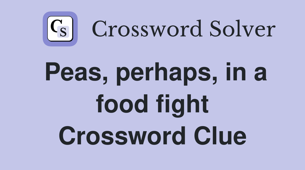 Peas, perhaps, in a food fight Crossword Clue