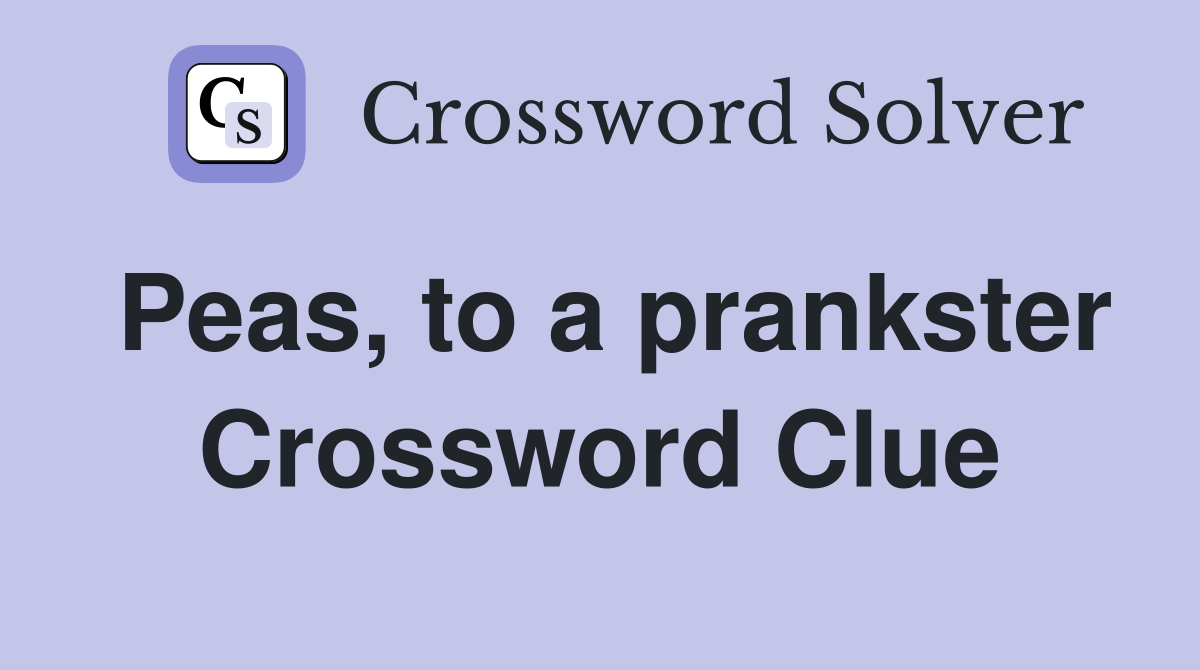 Peas, to a prankster Crossword Clue