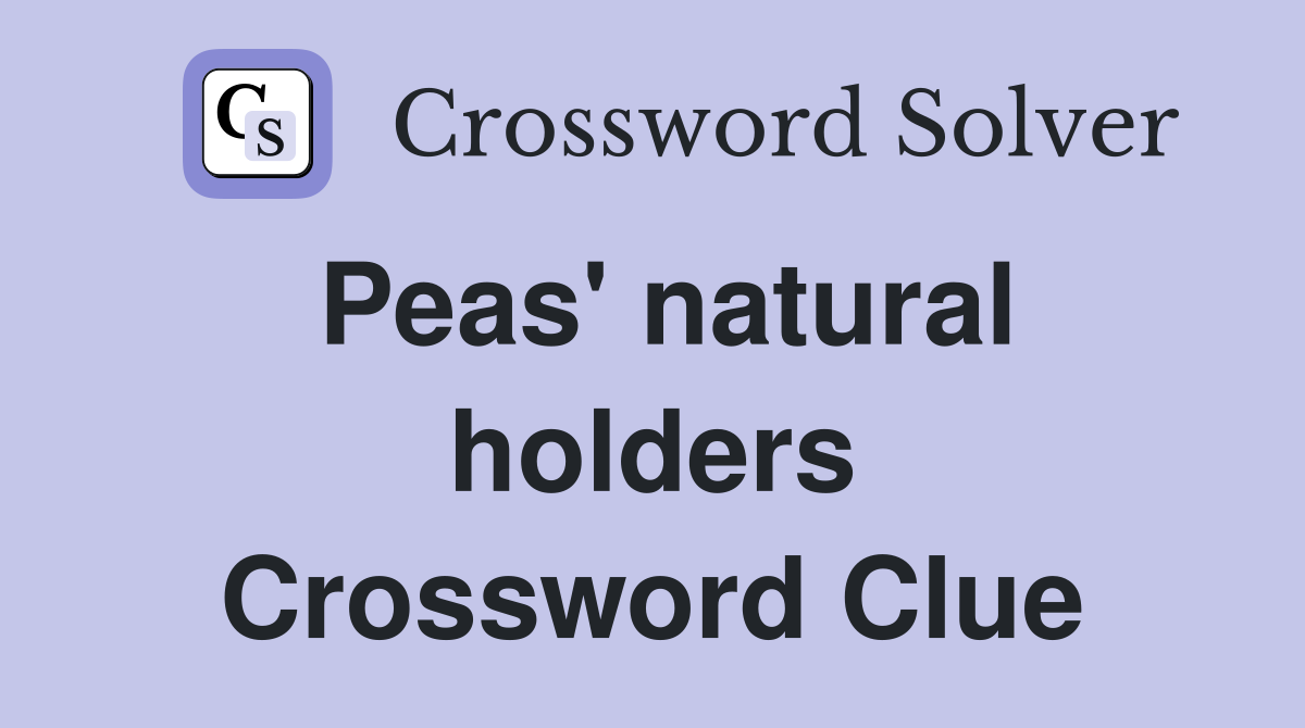 Peas' natural holders Crossword Clue