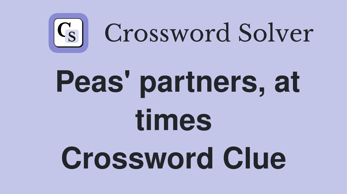 Peas' partners, at times Crossword Clue