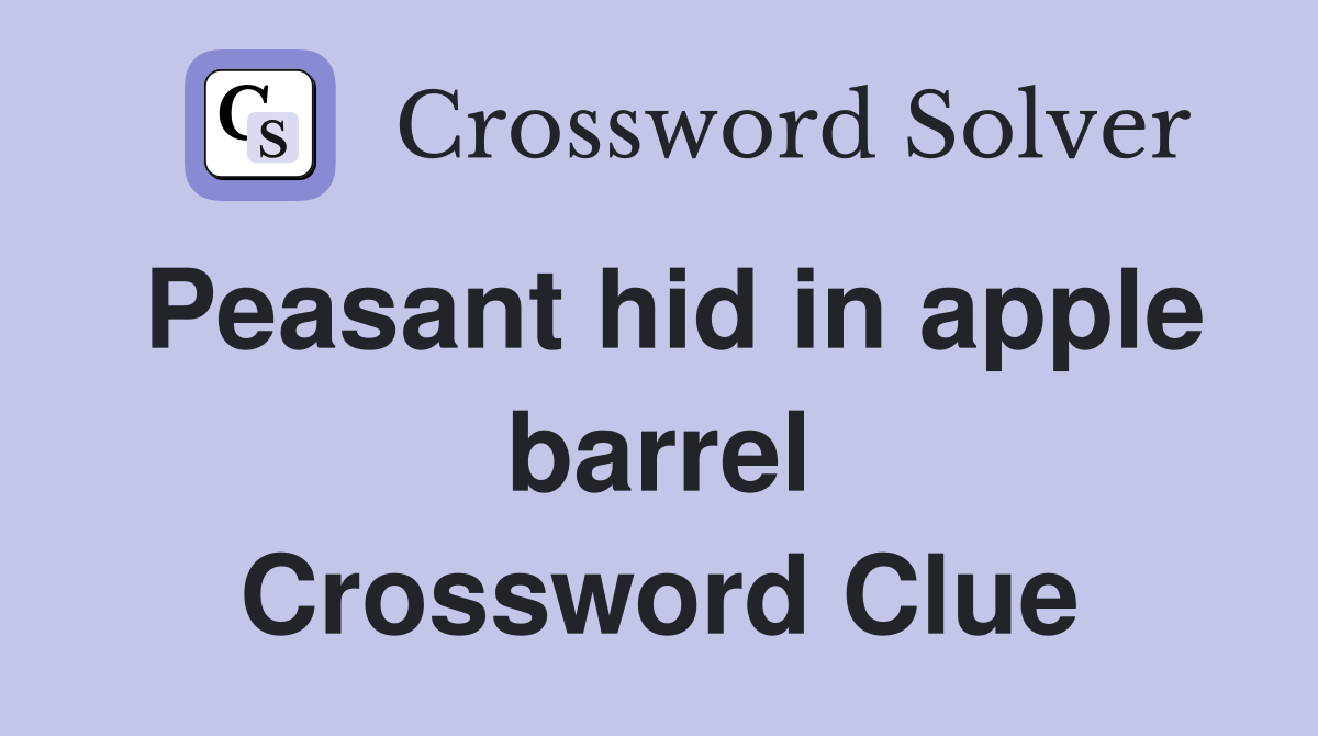 Peasant hid in apple barrel Crossword Clue