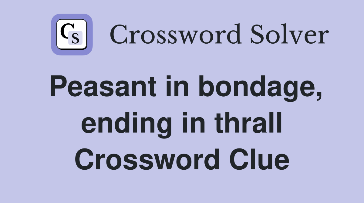 Peasant in bondage, ending in thrall Crossword Clue