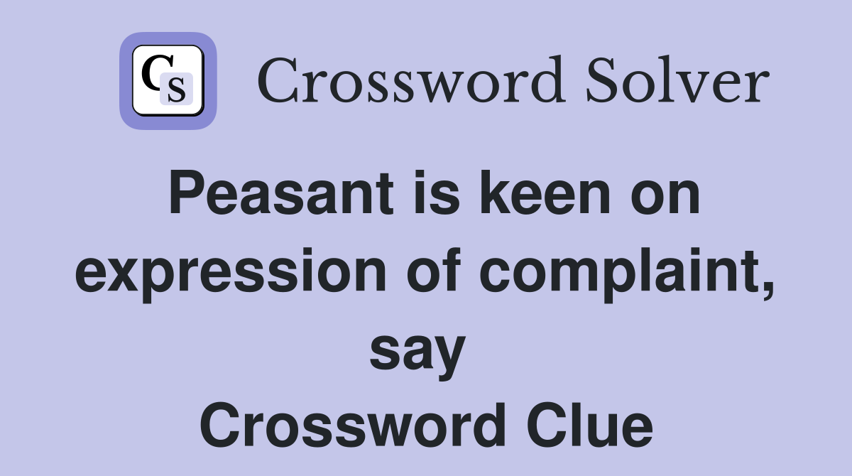 Peasant is keen on expression of complaint, say  Crossword Clue