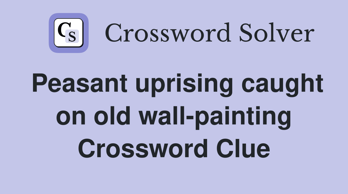 Peasant uprising caught on old wall-painting Crossword Clue