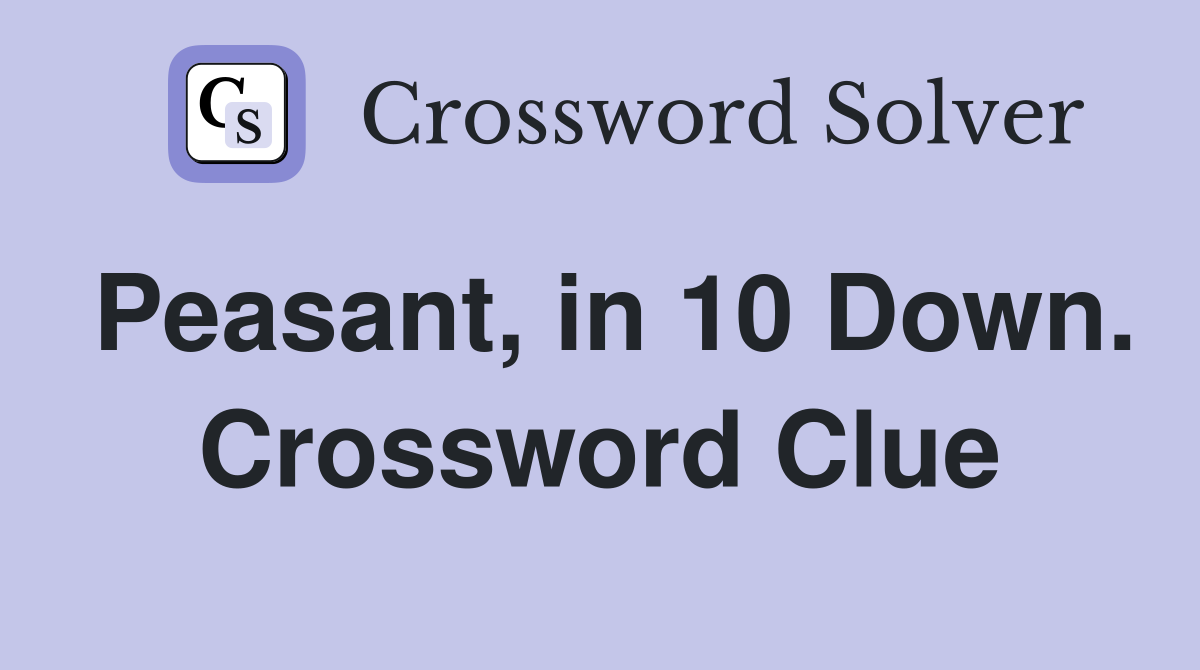 Peasant, in 10 Down. Crossword Clue