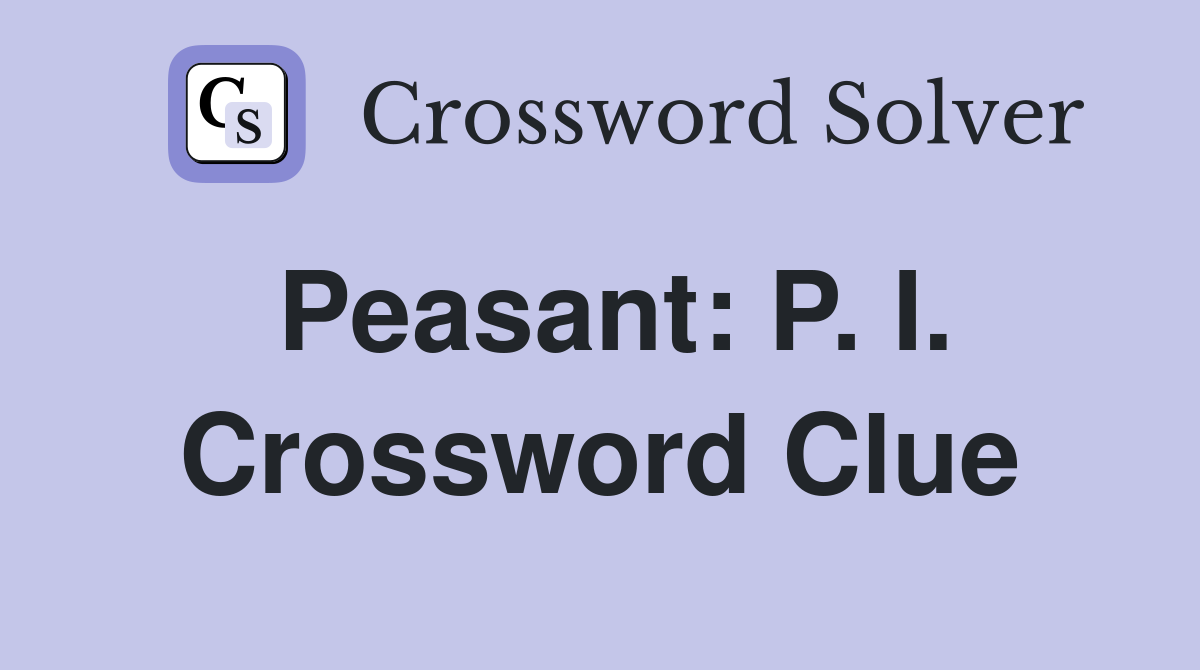 Peasant: P. I. Crossword Clue