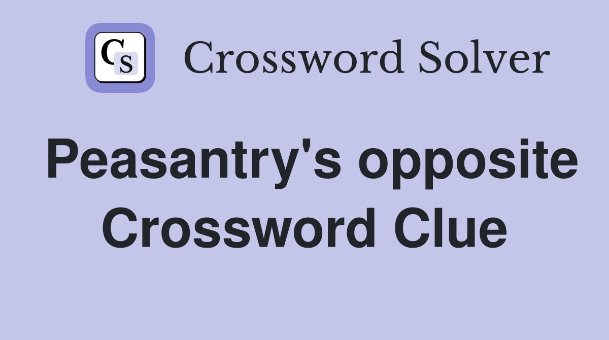 Peasantry's opposite Crossword Clue