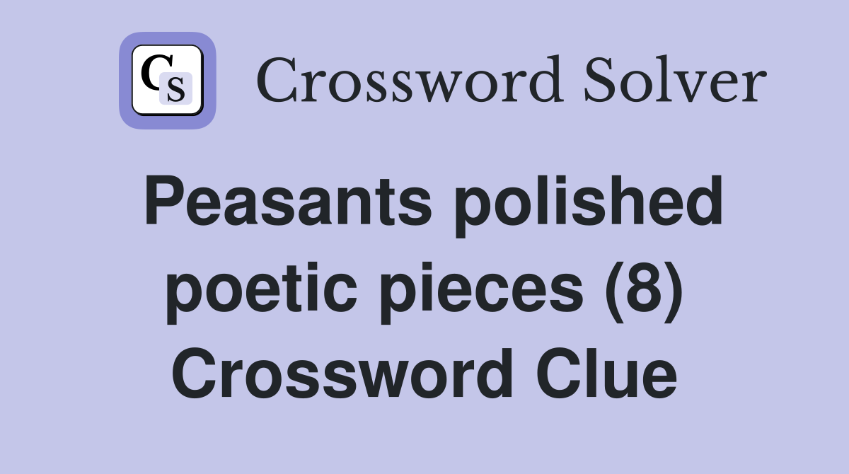Peasants polished poetic pieces (8) Crossword Clue