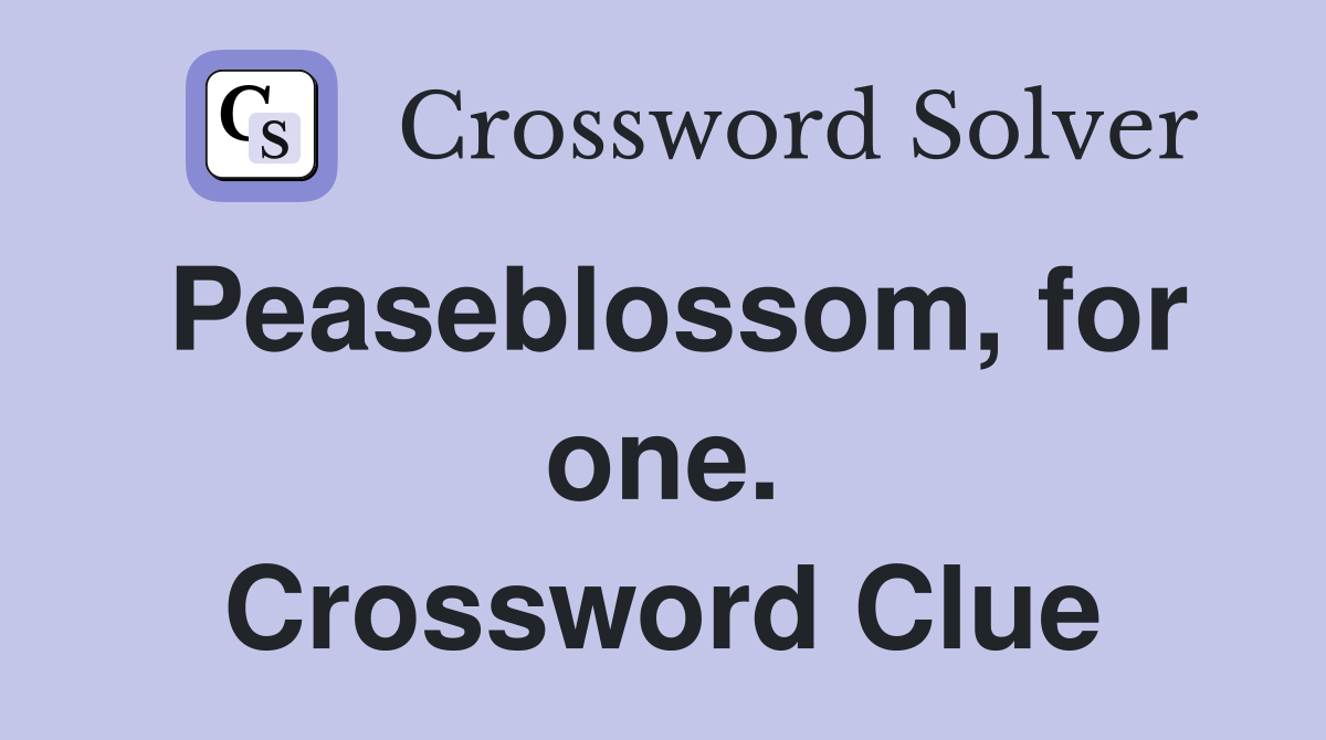 Peaseblossom, for one. Crossword Clue