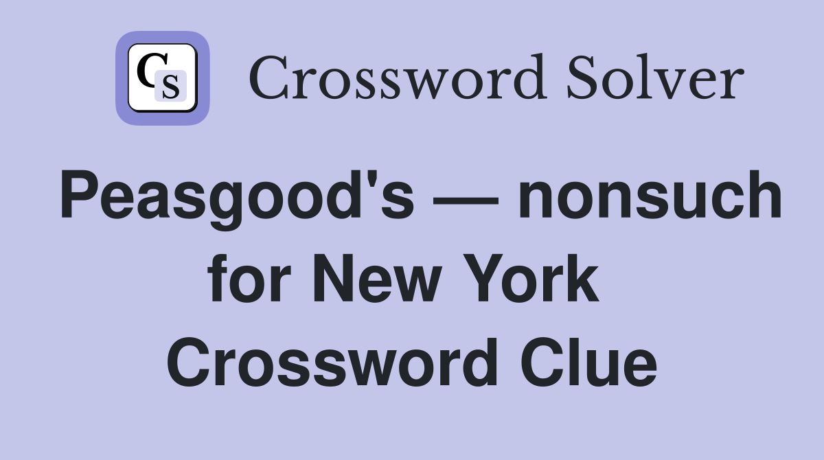 Peasgood's — nonsuch for New York  Crossword Clue