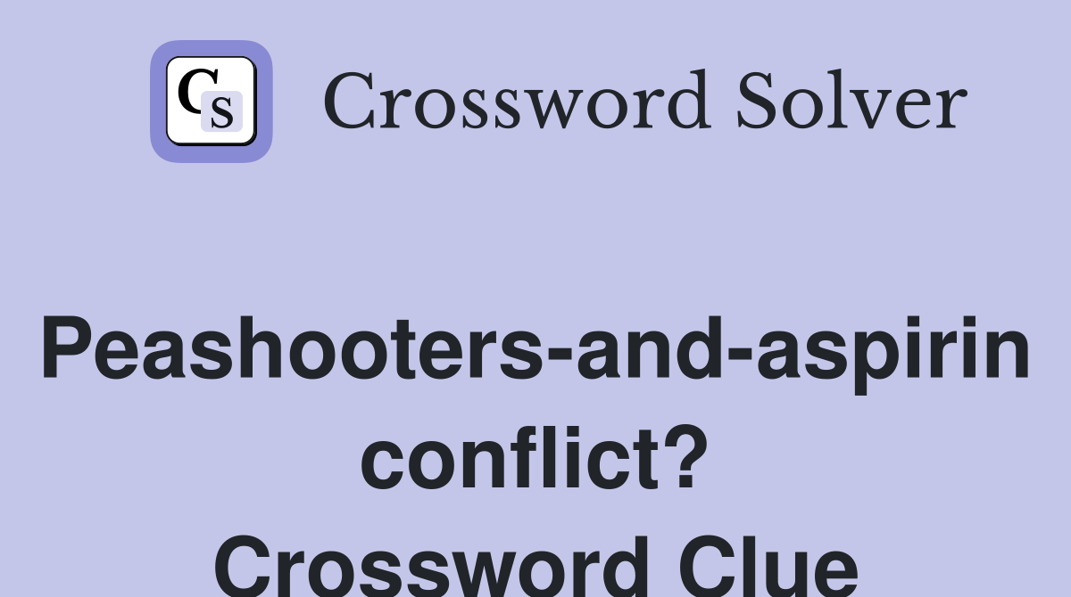 Peashooters-and-aspirin conflict? Crossword Clue