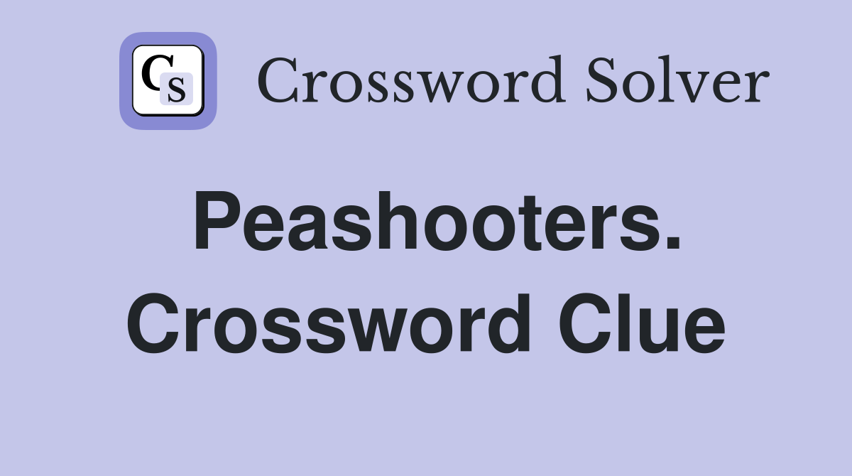 Peashooters. Crossword Clue