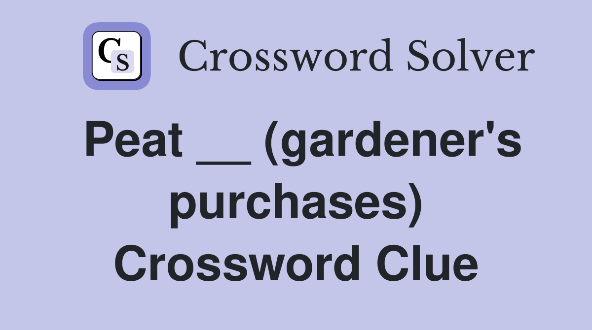 Peat __ (gardener's purchases) Crossword Clue