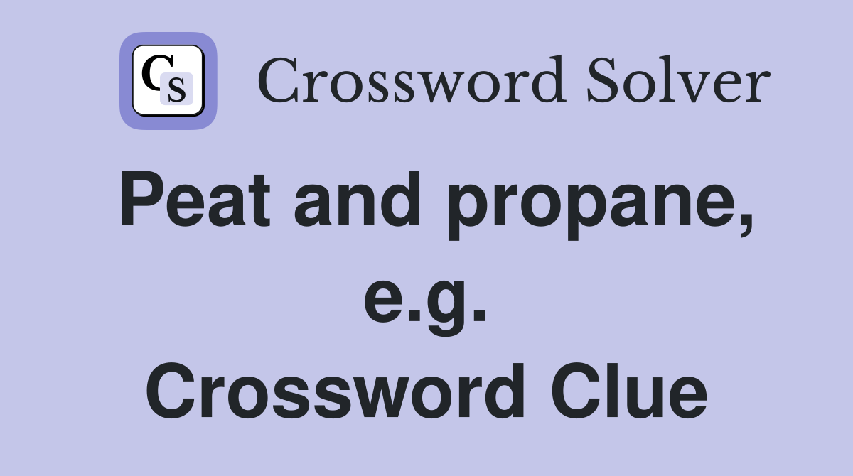 Peat and propane, e.g. Crossword Clue