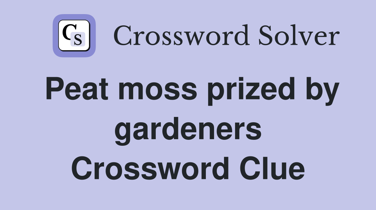 Peat moss prized by gardeners Crossword Clue