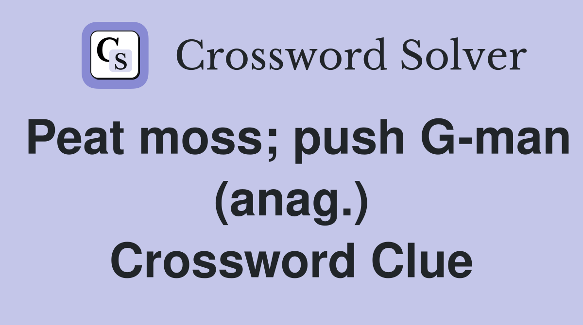 Peat moss; push G-man (anag.) Crossword Clue