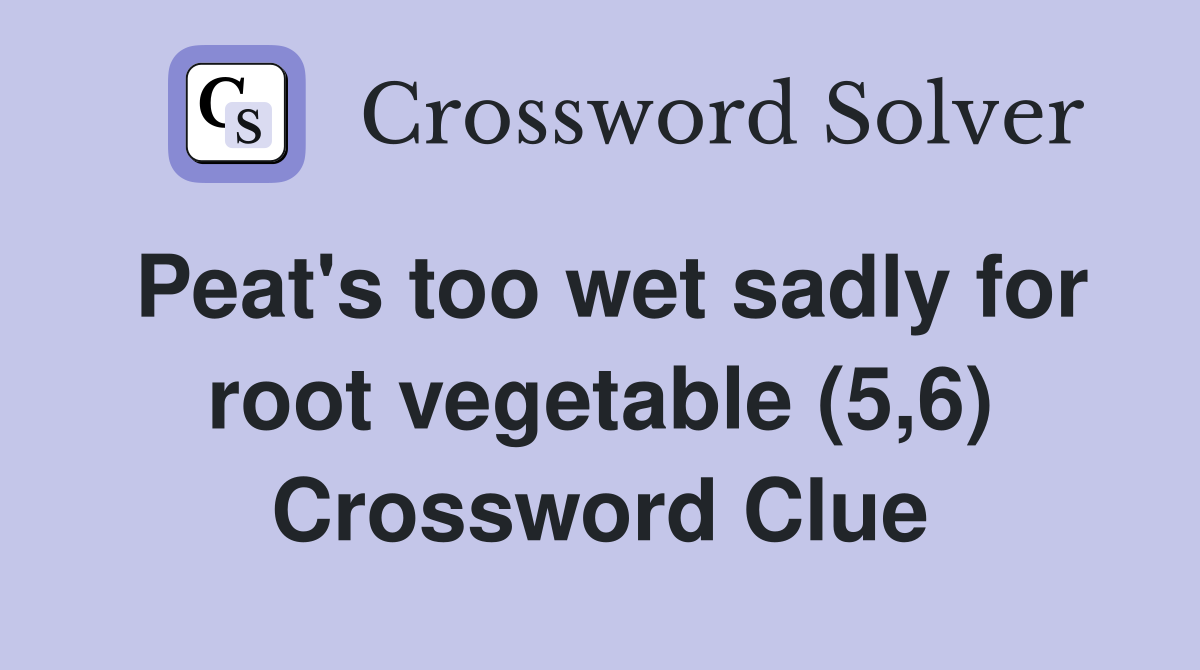 Peat's too wet sadly for root vegetable (5,6) Crossword Clue
