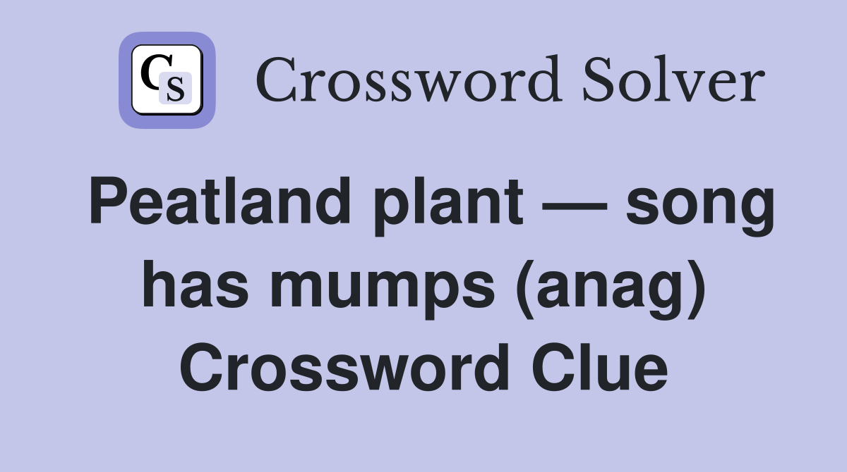 Peatland plant — song has mumps (anag) Crossword Clue