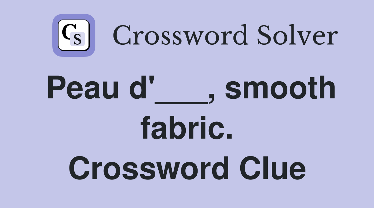 Peau d'___, smooth fabric. Crossword Clue