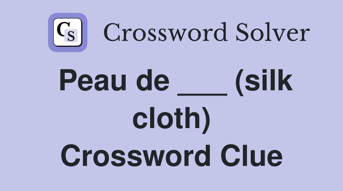 Peau de ___ (silk cloth) Crossword Clue