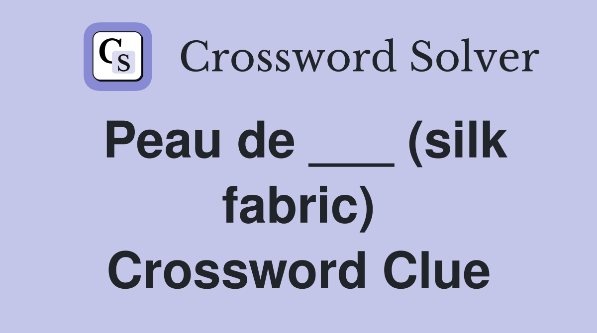 Peau de ___ (silk fabric) Crossword Clue