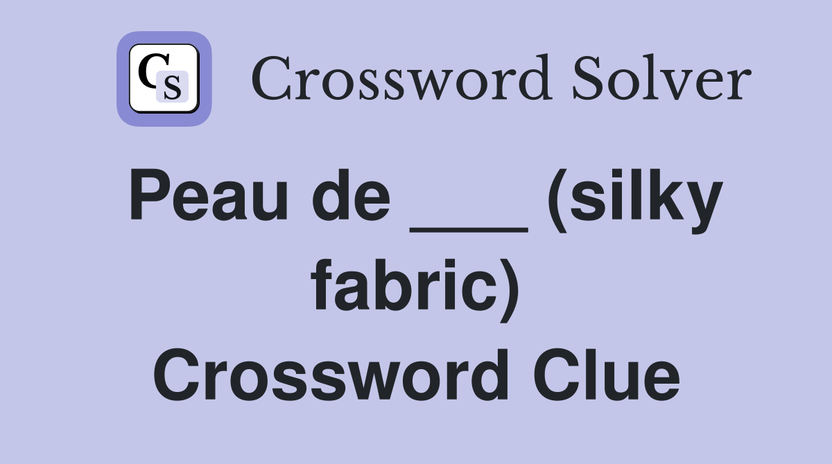 Peau de ___ (silky fabric) Crossword Clue