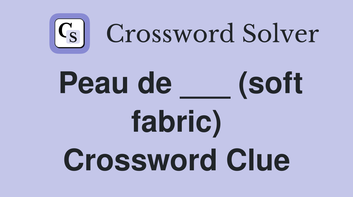 Peau de ___ (soft fabric) Crossword Clue