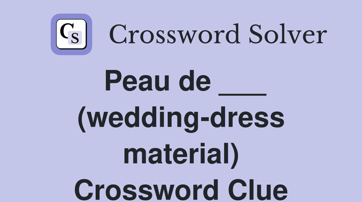 Peau de ___ (wedding-dress material) Crossword Clue