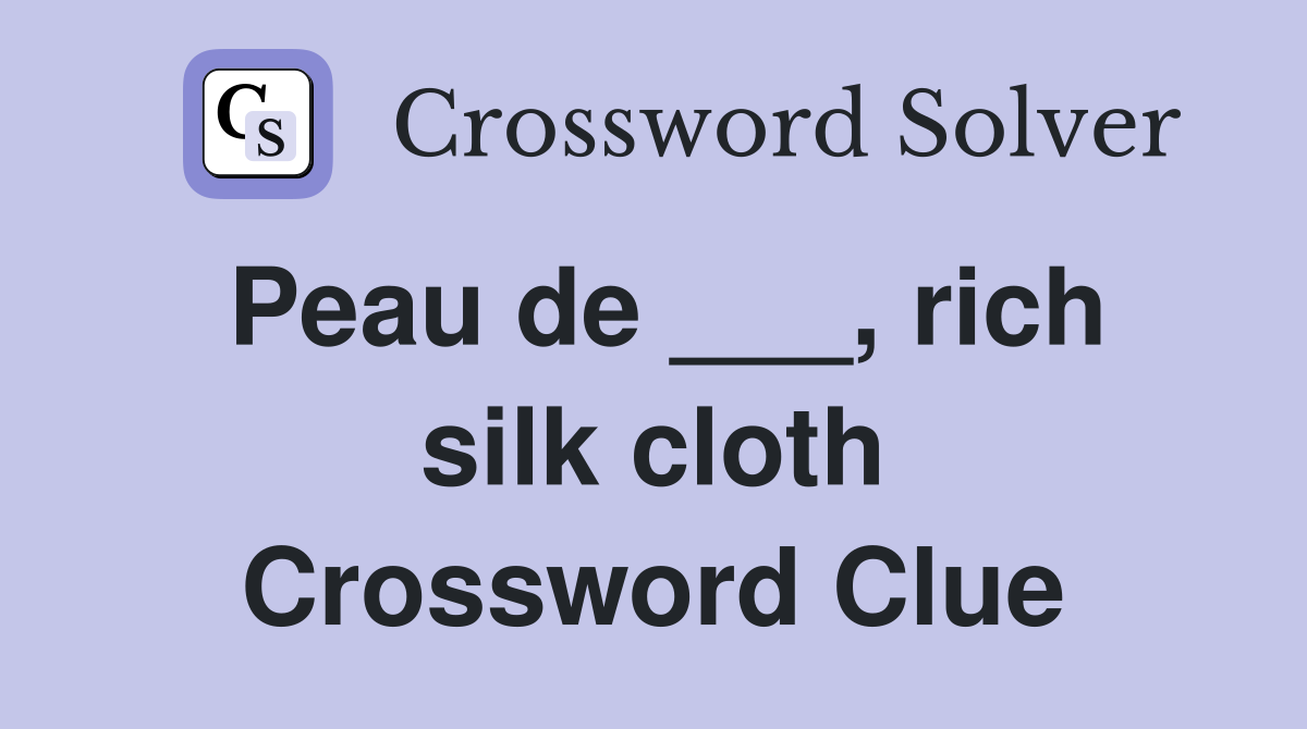 Peau de ___, rich silk cloth Crossword Clue