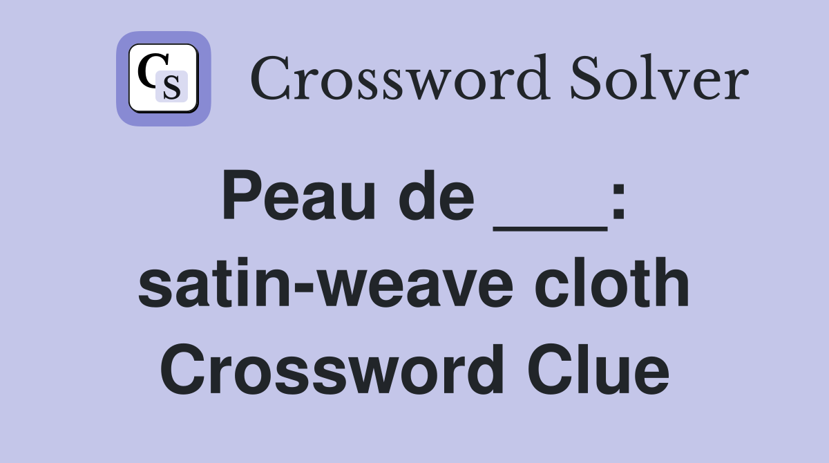 Peau de ___: satin-weave cloth Crossword Clue