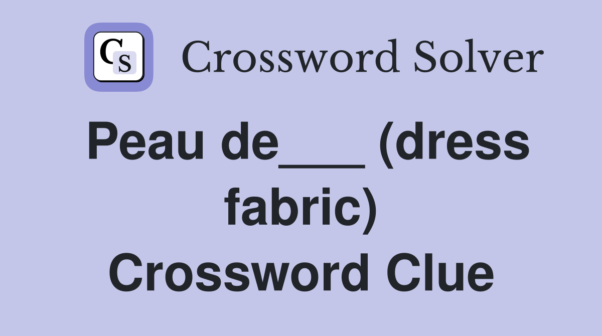 Peau de___ (dress fabric) Crossword Clue