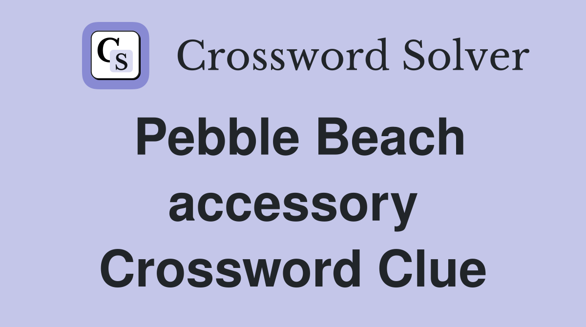 Pebble Beach accessory Crossword Clue