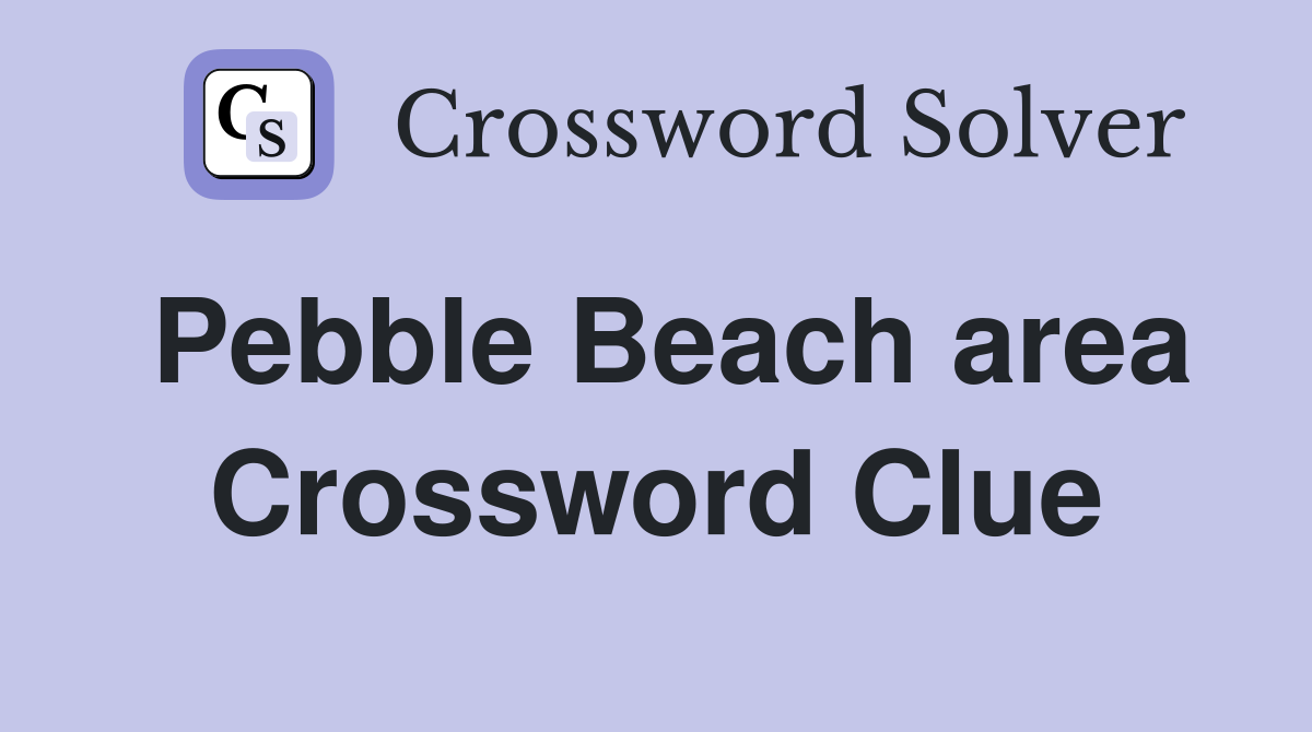 Pebble Beach area Crossword Clue