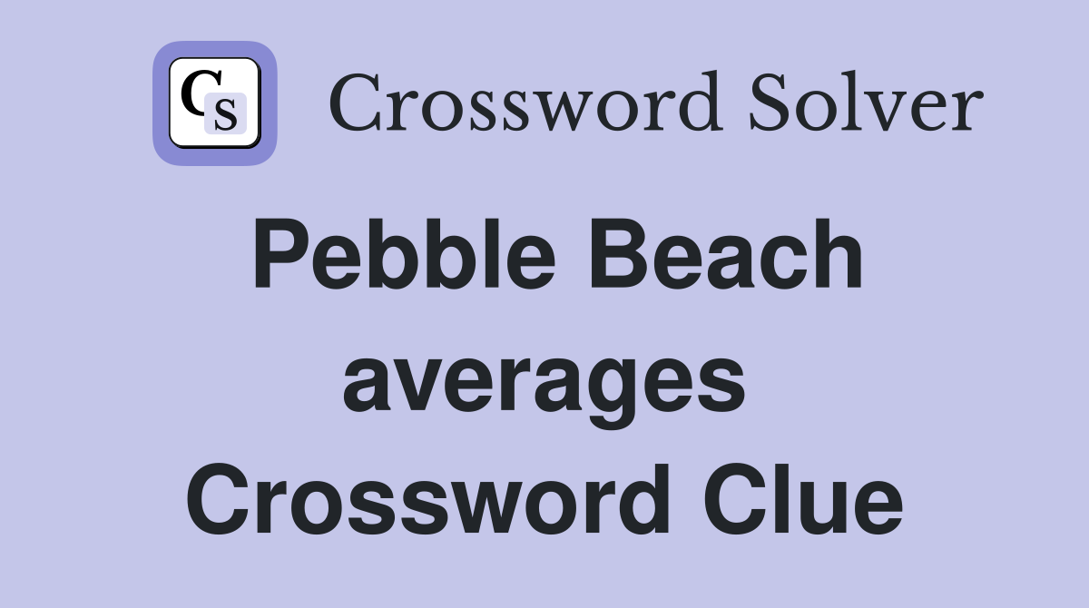 Pebble Beach averages Crossword Clue